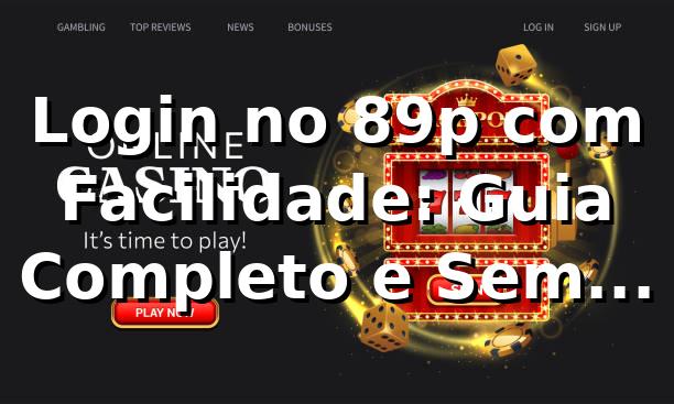 Login no 89p com Facilidade: Guia Completo e Sem Estresse 🎰