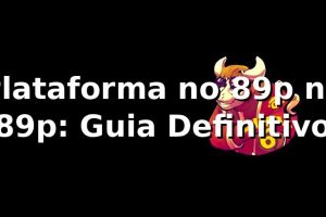Plataforma no 89p no 89p: Guia Definitivo